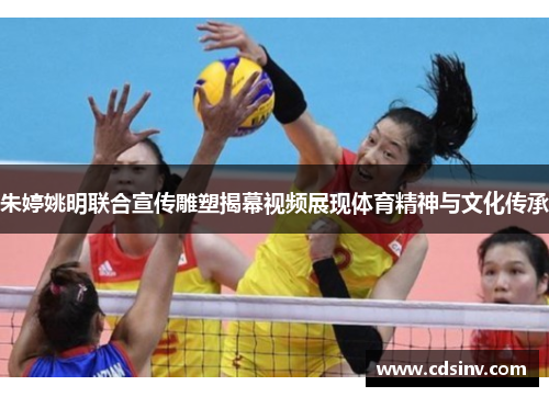 朱婷姚明联合宣传雕塑揭幕视频展现体育精神与文化传承