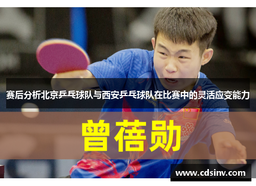 赛后分析北京乒乓球队与西安乒乓球队在比赛中的灵活应变能力